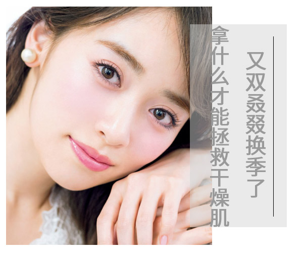  又雙叒叕換季了 拿什么才能拯救干燥肌 